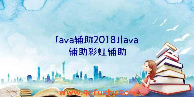 「ava辅助2018」|ava辅助彩虹辅助
